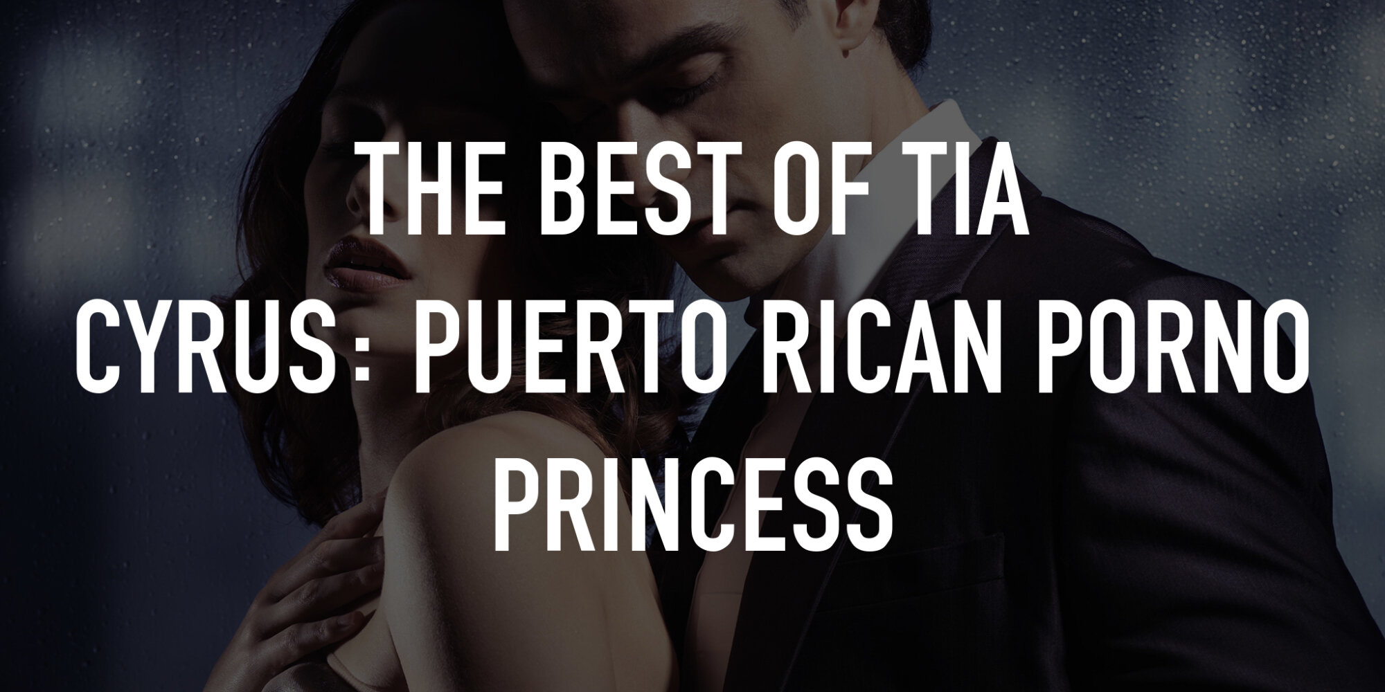 The Best of Tia Cyrus: Puerto Rican Porno Princess | TV.nu