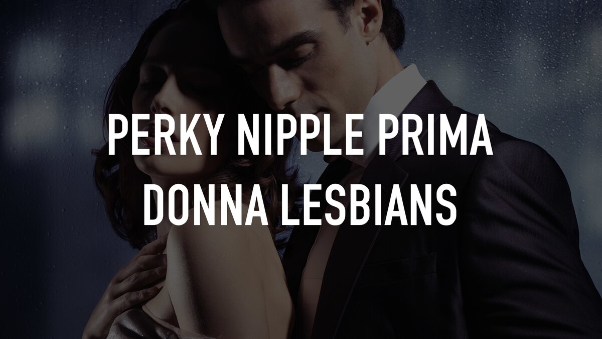 Perky Nipple Prima Donna Lesbians | TV.nu