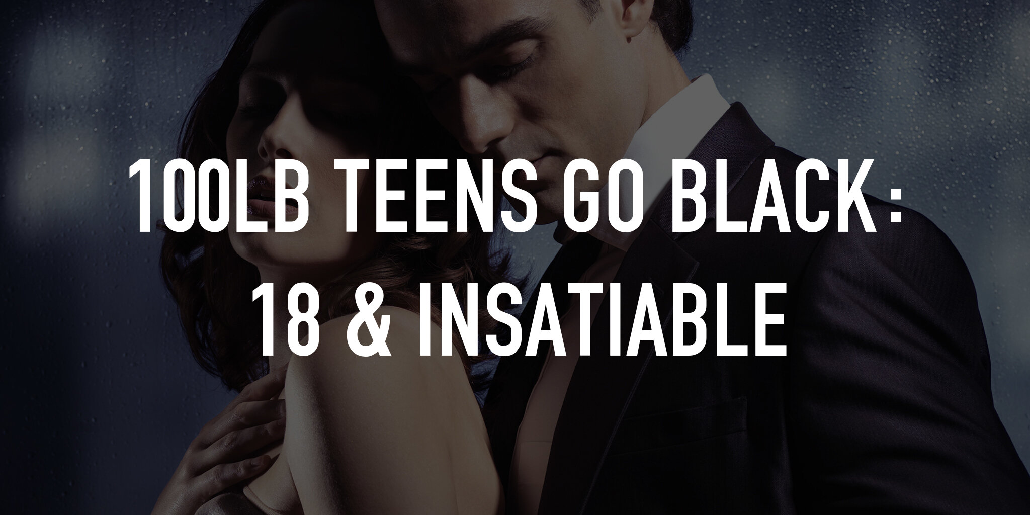 100lb Teens Go Black: 18 & Insatiable | TV.nu