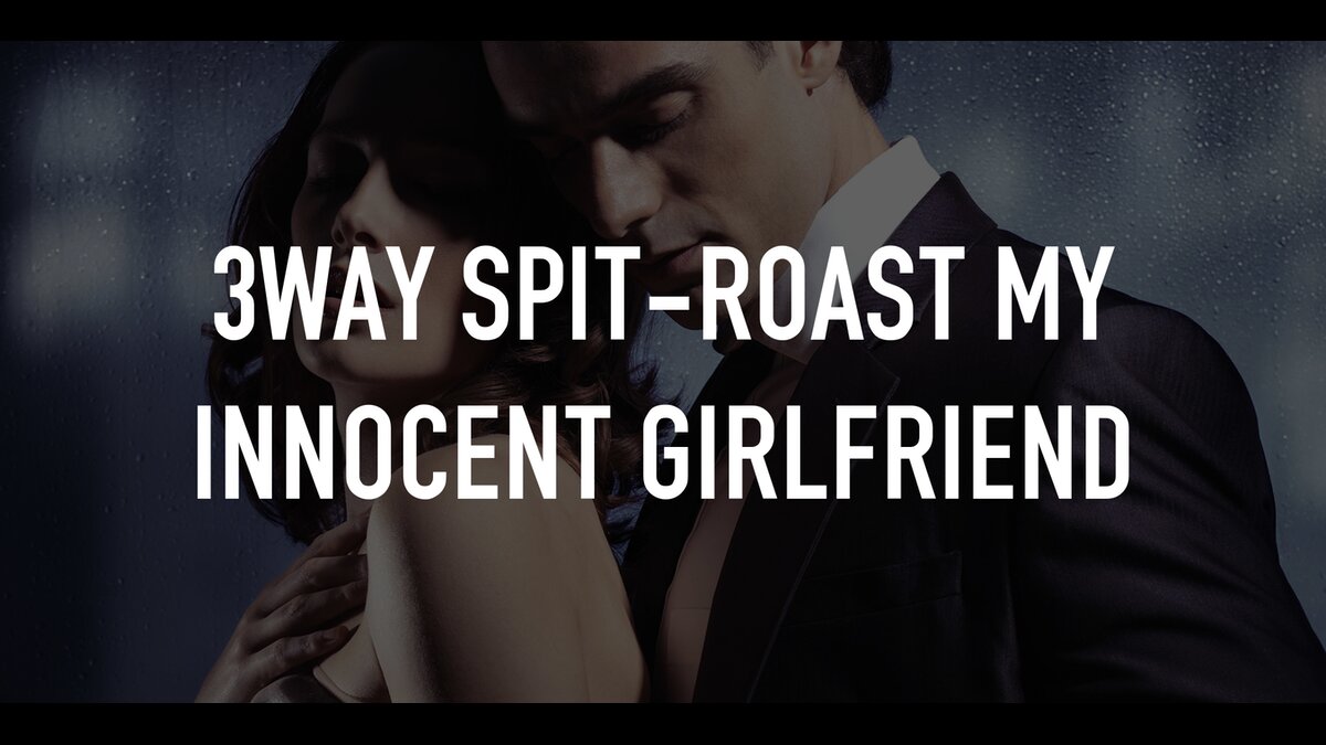 3Way Spit-Roast My Innocent Girlfriend | TV.nu