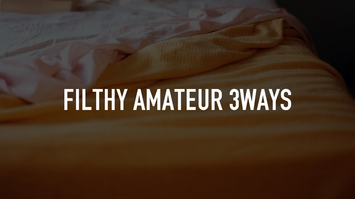 Filthy Amateur 3Ways | TV.nu